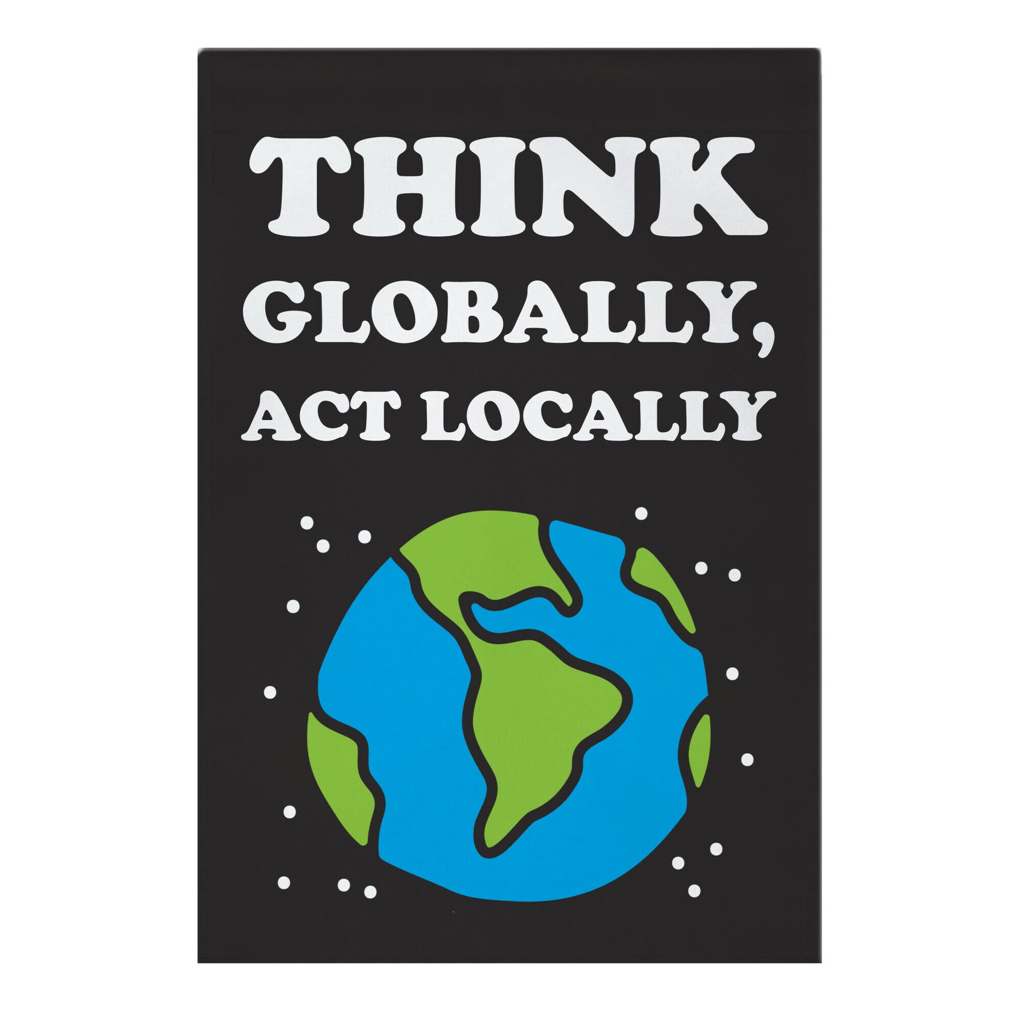 Think Globally, Act Locally Garden Flag